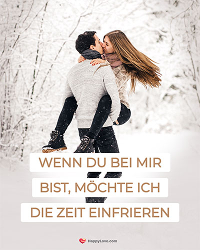 Wenn du bei mir bist, möchte ich die Zeit einfrieren.